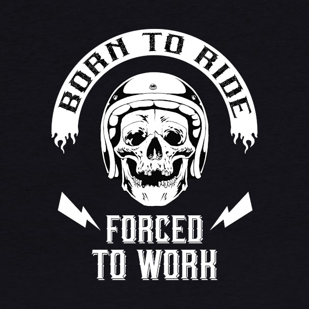 Born to Ride forced to Work by Foxxy Merch